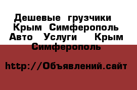 Дешевые  грузчики - Крым, Симферополь Авто » Услуги   . Крым,Симферополь